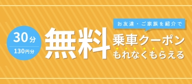 お友達・ご家族を紹介で30分130円分の無料乗車クーポンもれなくもらえる